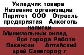 Укладчик товара › Название организации ­ Паритет, ООО › Отрасль предприятия ­ Алкоголь, напитки › Минимальный оклад ­ 24 000 - Все города Работа » Вакансии   . Алтайский край,Славгород г.